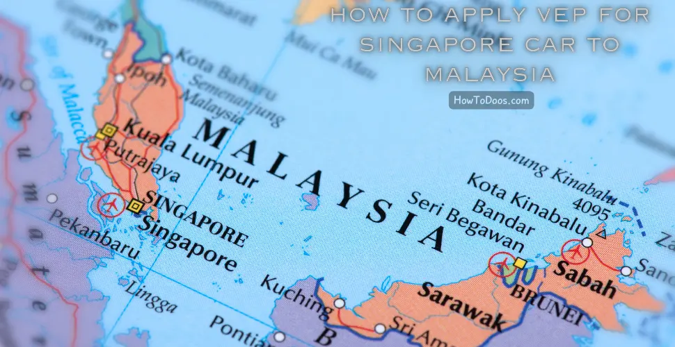 How to Apply VEP for Singapore Car to Malaysia-A Simple Guide