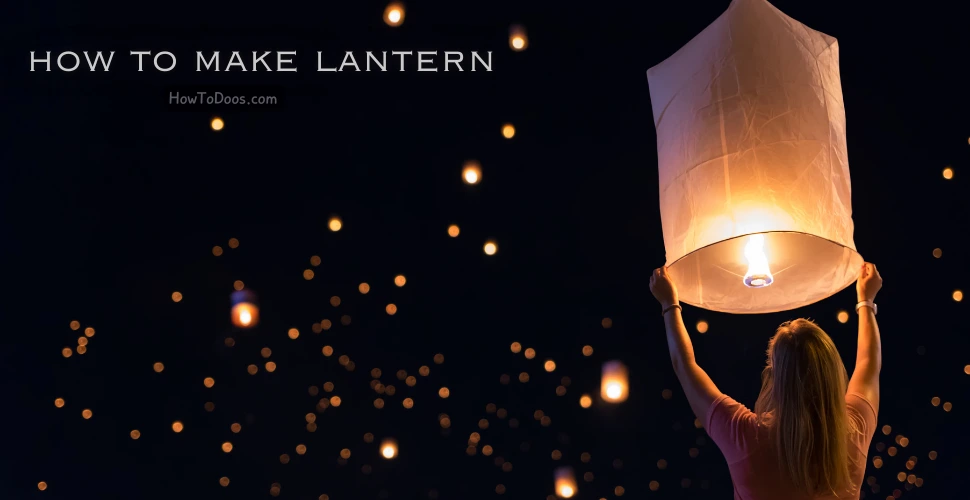 How to Make a Lantern – A Step-by-Step Guide